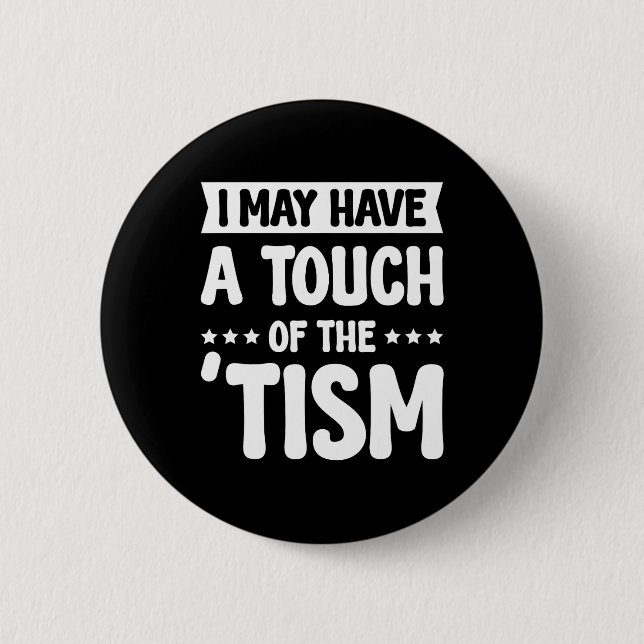 I May Have A Touch Of The Tism 2  Button (Front)