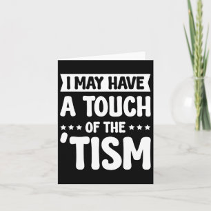 I May Have A Touch Of The Tism 2 Card