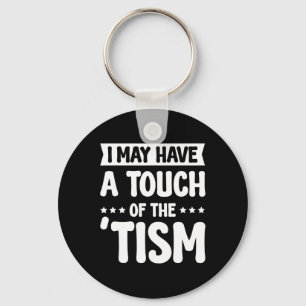 I May Have A Touch Of The Tism 2 Keychain
