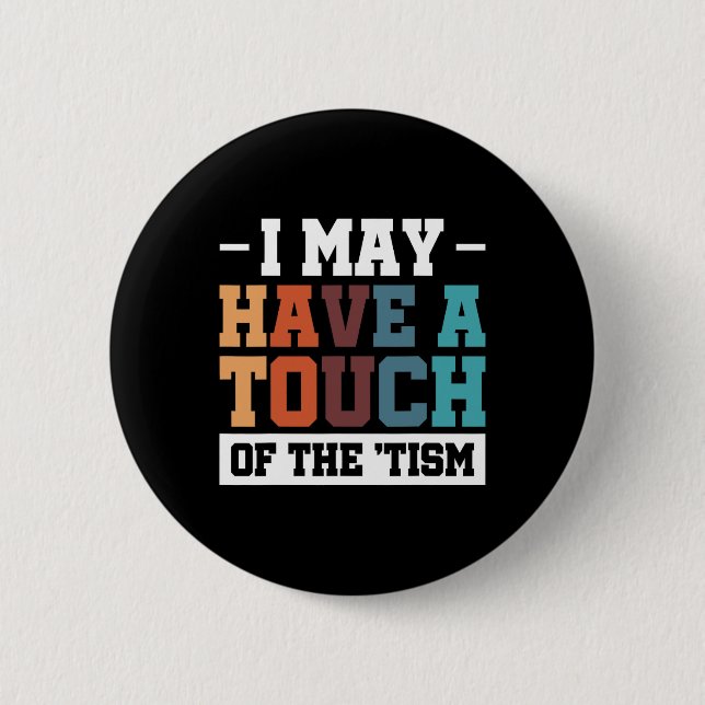 I May Have A Touch Of The Tism 3  Button (Front)