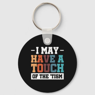 I May Have A Touch Of The Tism 3 Keychain