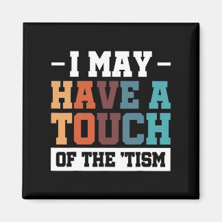 I May Have A Touch Of The Tism 3  Magnet