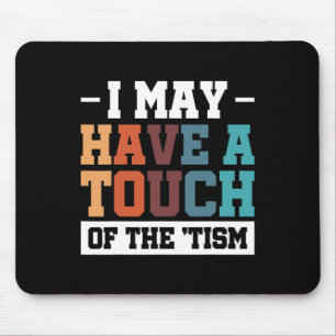 I May Have A Touch Of The Tism 3  Mouse Pad