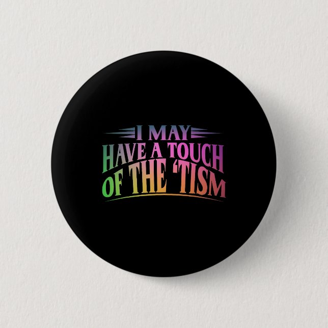 I May Have A Touch Of The Tism 4  Button (Front)