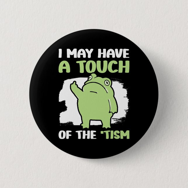 I May Have A Touch Of The Tism 5  Button (Front)
