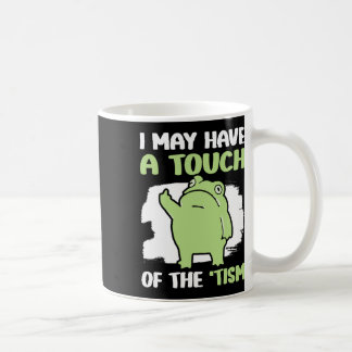 I May Have A Touch Of The Tism 5 Coffee Mug