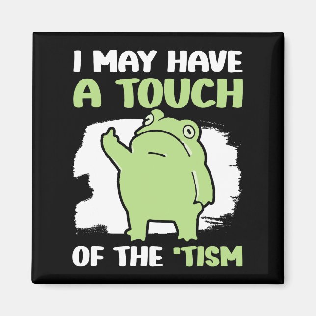 I May Have A Touch Of The Tism 5  Magnet (Front)