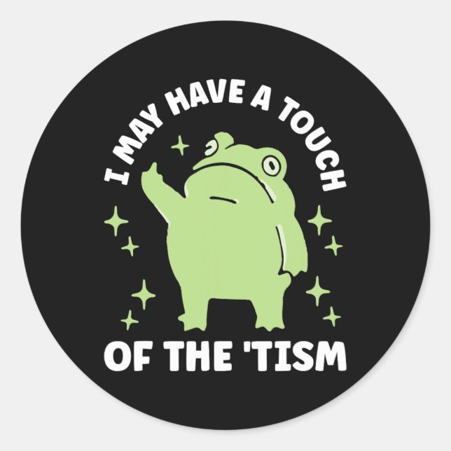 I May Have A Touch Of The Tism  Classic Round Sticker (Front)