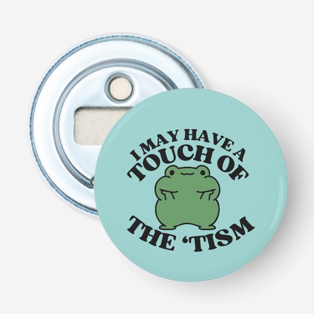 I May Have a Touch of The Tism Funny Autism Saying Bottle Opener (Front)
