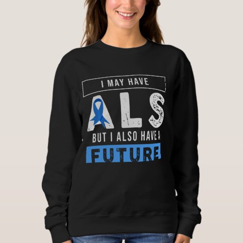 I May Have Als But I Also Have A Future Als Awaren Sweatshirt