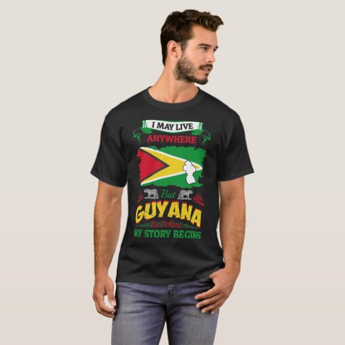 I May Live Anywhere Guyana Where My Story Begins T_Shirt