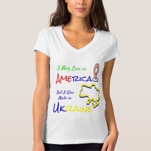 I May Live in America But I Was Made in Ukraine T_Shirt