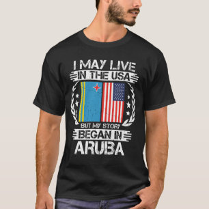I May Live In The USA But My Story Began In Aruba  T-Shirt