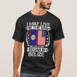 I May Live In The USA But My Story Began In Belize T-Shirt
