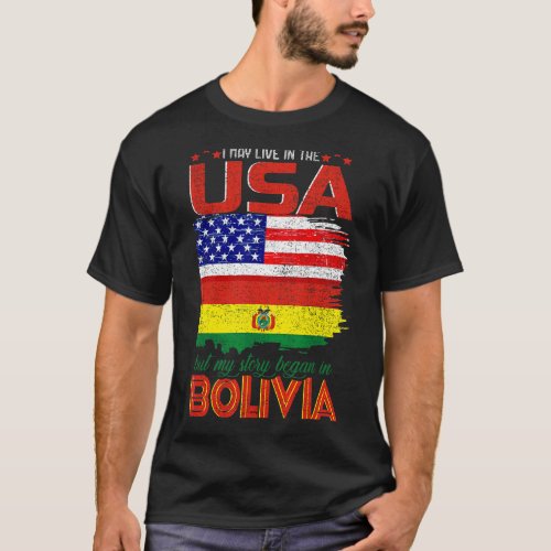 I May Live In The Usa But My Story Began In Bolivi T_Shirt