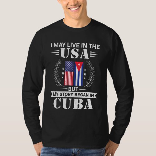 I may live in the USA but my story began in Cuba   T_Shirt