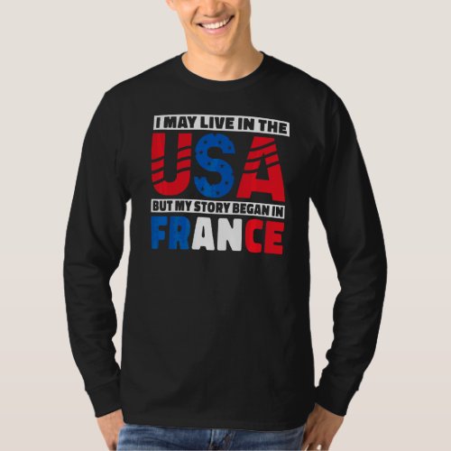 I May Live In The Usa But My Story Began In France T_Shirt