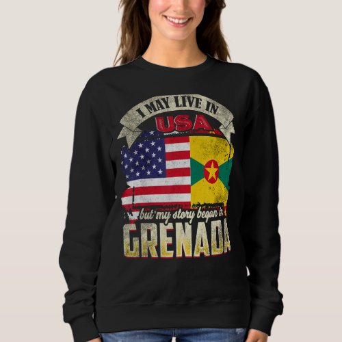 I May Live In The Usa But My Story Began In Grenad Sweatshirt