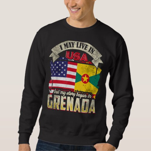I May Live In The Usa But My Story Began In Grenad Sweatshirt