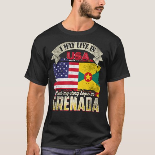 I May Live In The Usa But My Story Began In Grenad T_Shirt