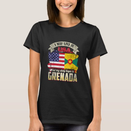 I May Live In The Usa But My Story Began In Grenad T_Shirt