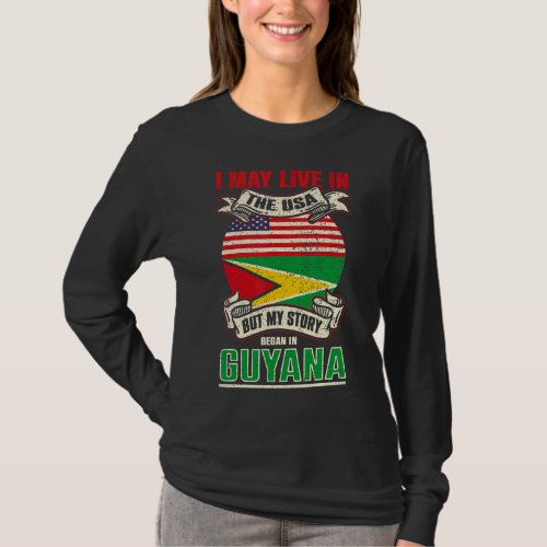 I May Live In The Usa But My Story Began In Guyana T_Shirt