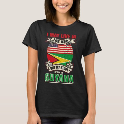 I May Live In The Usa But My Story Began In Guyana T_Shirt