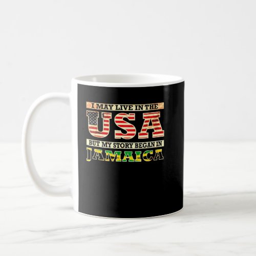 I May Live In The Usa But My Story Began In Jamaic Coffee Mug