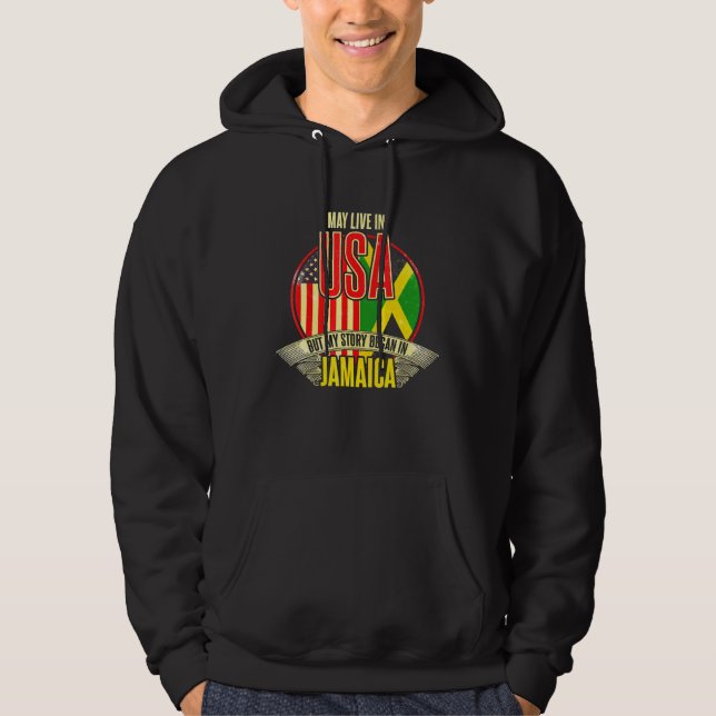 I May Live In The Usa But My Story Began In Jamaic Hoodie (Front)