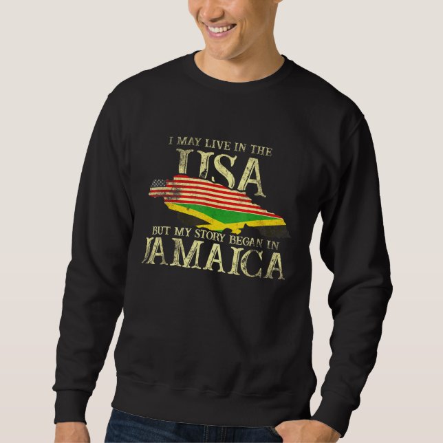 I May Live In The Usa But My Story Began In Jamaic Sweatshirt (Front)