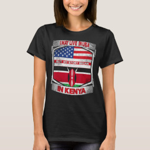 I May Live In The Usa But My Story Began In Kenya  T-Shirt
