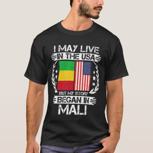 I May Live In The USA But My Story Began In Mali  T_Shirt