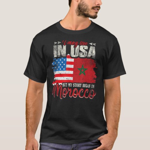 I May Live In The Usa But My Story Began In Morocc T_Shirt