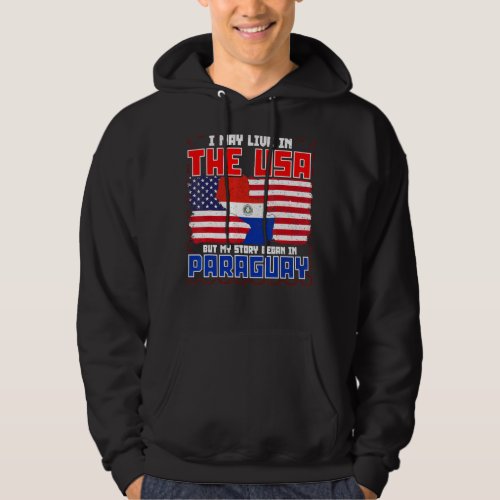 I May Live In The Usa But My Story Began In Paragu Hoodie