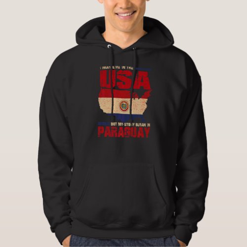 I May Live In The Usa But My Story Began In Paragu Hoodie