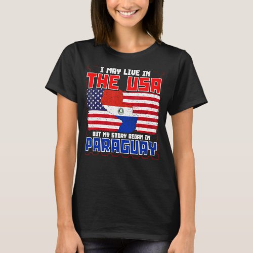 I May Live In The Usa But My Story Began In Paragu T_Shirt