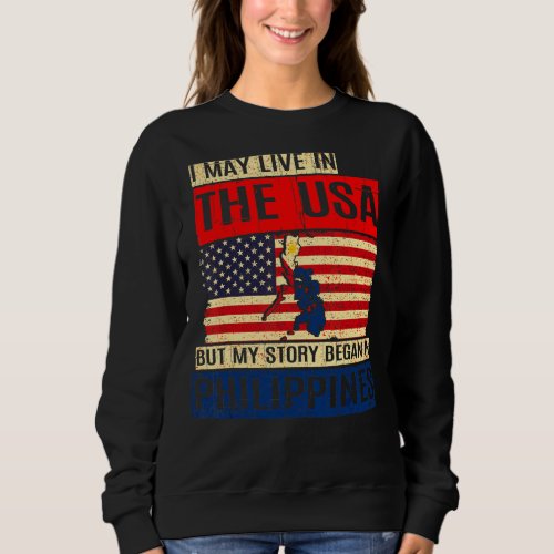 I May Live In The Usa But My Story Began In Philip Sweatshirt