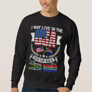 I May Live In The USA But My Story Began In South Sweatshirt