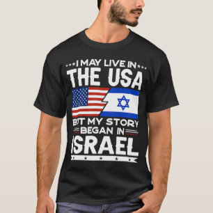 I May Live In The USA But Story Began In Israel T-Shirt