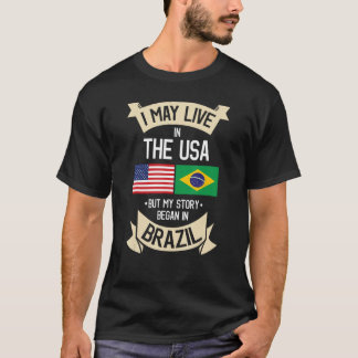 I May Live in USA But My Story Began in Brazil T-S T-Shirt
