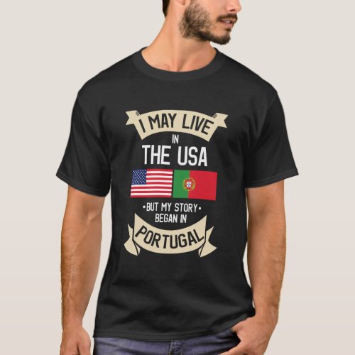 I May Live In Usa But My Story Began In Portugal H T_Shirt