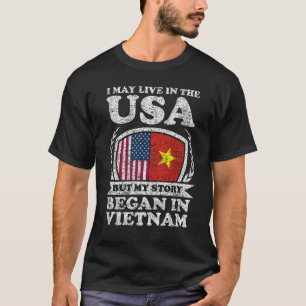 I May Live In USA But My Story Began In Vietnam T-Shirt