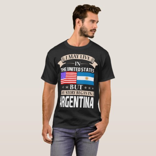 I May Live In USA Story Began In Argentina T_Shirt