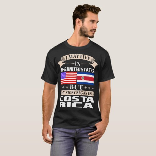 I May Live In USA Story Began In Costa Rica T_Shirt