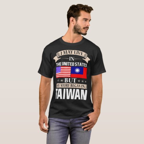 I May Live In USA Story Began In Taiwan T_Shirt