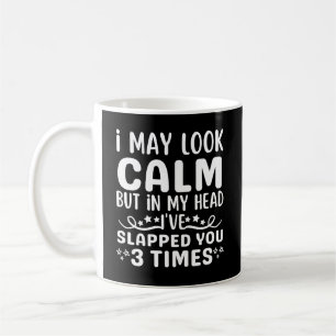 I may look calm but in my head coffee mug