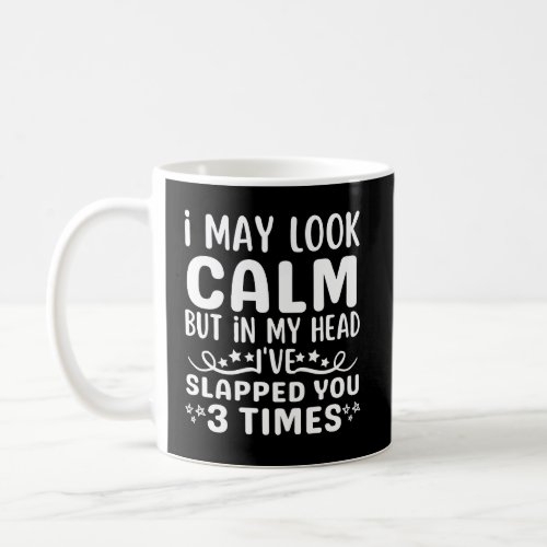 I may look calm but in my head coffee mug