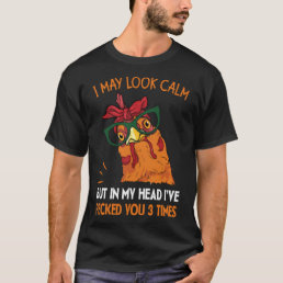 I May Look Calm But In My Head I Pecked You 3 T-Shirt