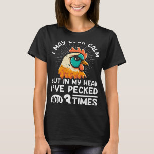 I may look calm but in my Head I ve pecked you 3 t T-Shirt