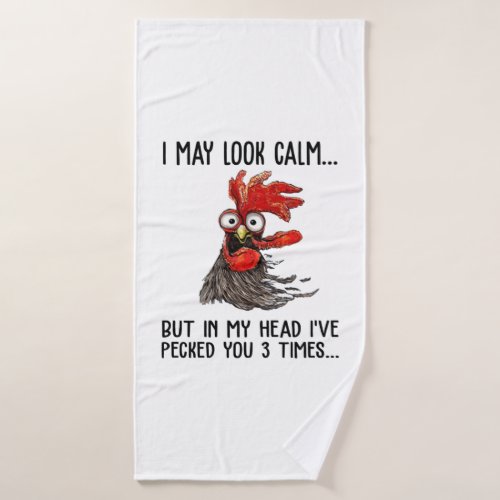 I May Look Calm But In My Head Ive Pecked You 3 T Bath Towel